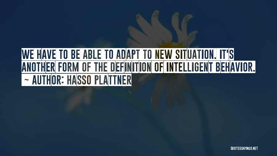 Hasso Plattner Quotes: We Have To Be Able To Adapt To New Situation. It's Another Form Of The Definition Of Intelligent Behavior.