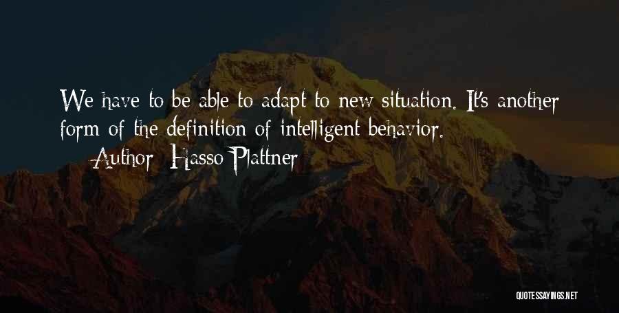 Hasso Plattner Quotes: We Have To Be Able To Adapt To New Situation. It's Another Form Of The Definition Of Intelligent Behavior.