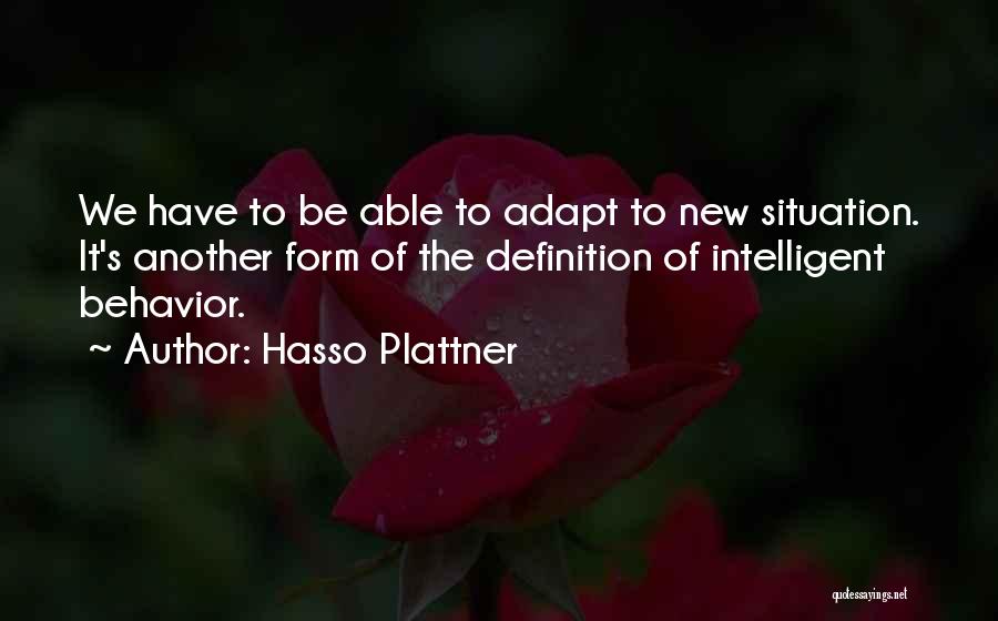 Hasso Plattner Quotes: We Have To Be Able To Adapt To New Situation. It's Another Form Of The Definition Of Intelligent Behavior.