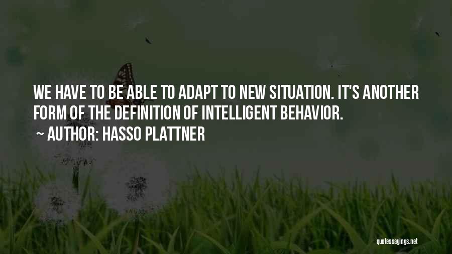 Hasso Plattner Quotes: We Have To Be Able To Adapt To New Situation. It's Another Form Of The Definition Of Intelligent Behavior.