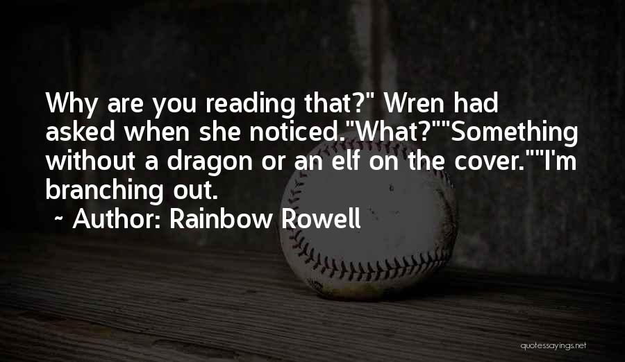 Rainbow Rowell Quotes: Why Are You Reading That? Wren Had Asked When She Noticed.what?something Without A Dragon Or An Elf On The Cover.i'm