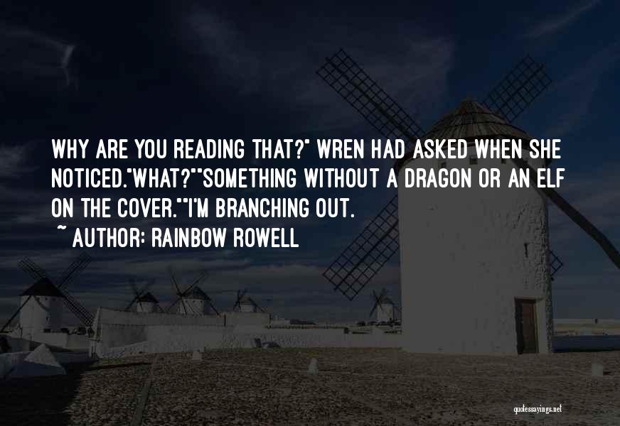 Rainbow Rowell Quotes: Why Are You Reading That? Wren Had Asked When She Noticed.what?something Without A Dragon Or An Elf On The Cover.i'm