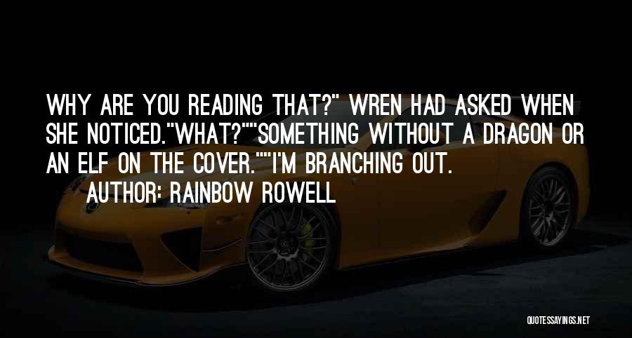 Rainbow Rowell Quotes: Why Are You Reading That? Wren Had Asked When She Noticed.what?something Without A Dragon Or An Elf On The Cover.i'm