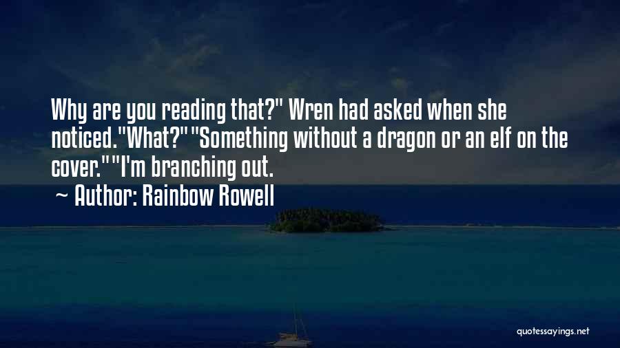 Rainbow Rowell Quotes: Why Are You Reading That? Wren Had Asked When She Noticed.what?something Without A Dragon Or An Elf On The Cover.i'm