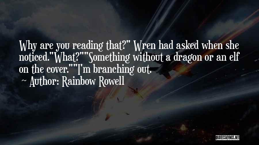 Rainbow Rowell Quotes: Why Are You Reading That? Wren Had Asked When She Noticed.what?something Without A Dragon Or An Elf On The Cover.i'm