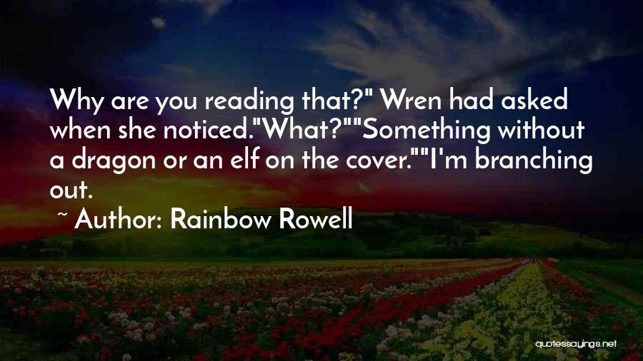 Rainbow Rowell Quotes: Why Are You Reading That? Wren Had Asked When She Noticed.what?something Without A Dragon Or An Elf On The Cover.i'm