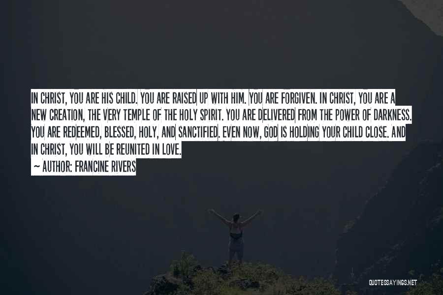 Francine Rivers Quotes: In Christ, You Are His Child. You Are Raised Up With Him. You Are Forgiven. In Christ, You Are A