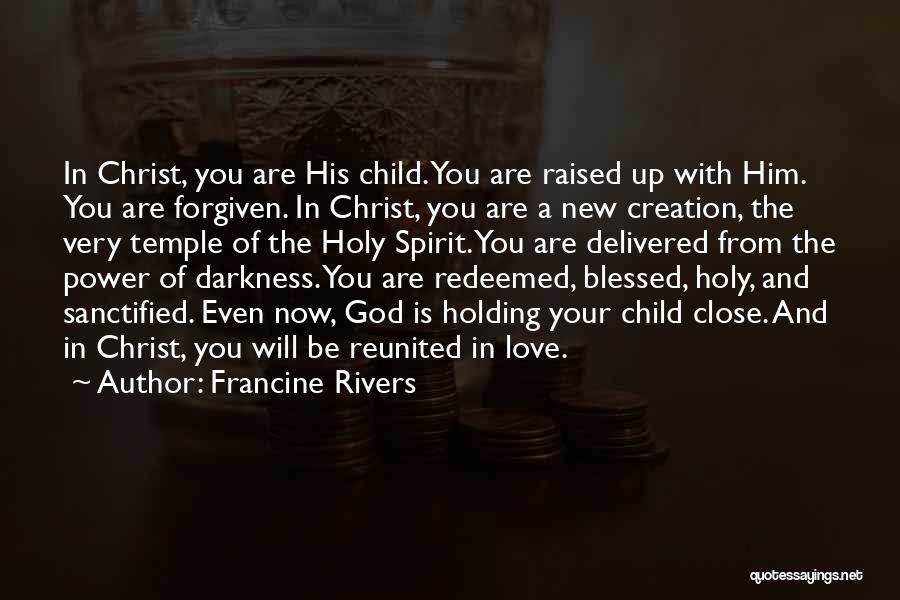 Francine Rivers Quotes: In Christ, You Are His Child. You Are Raised Up With Him. You Are Forgiven. In Christ, You Are A