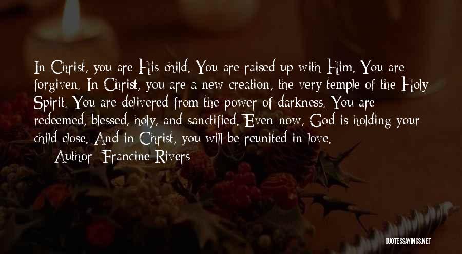 Francine Rivers Quotes: In Christ, You Are His Child. You Are Raised Up With Him. You Are Forgiven. In Christ, You Are A