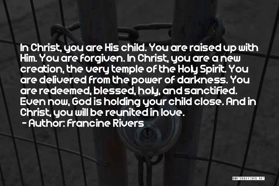 Francine Rivers Quotes: In Christ, You Are His Child. You Are Raised Up With Him. You Are Forgiven. In Christ, You Are A