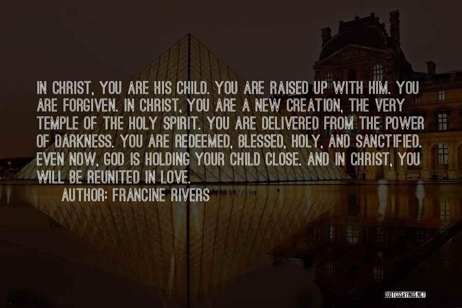 Francine Rivers Quotes: In Christ, You Are His Child. You Are Raised Up With Him. You Are Forgiven. In Christ, You Are A