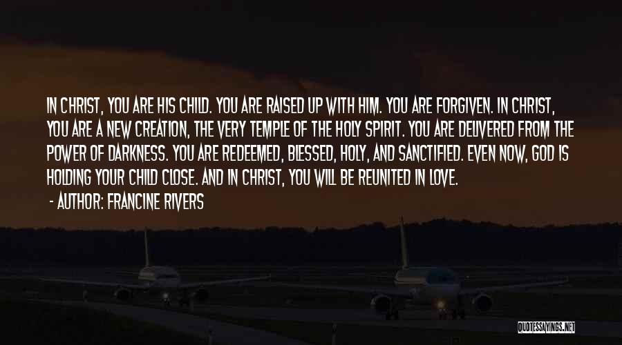 Francine Rivers Quotes: In Christ, You Are His Child. You Are Raised Up With Him. You Are Forgiven. In Christ, You Are A