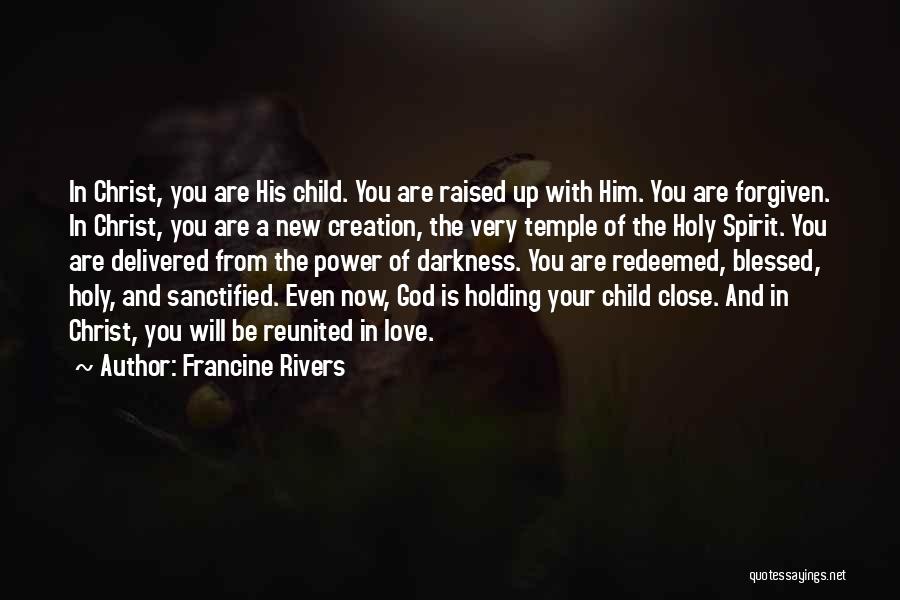 Francine Rivers Quotes: In Christ, You Are His Child. You Are Raised Up With Him. You Are Forgiven. In Christ, You Are A