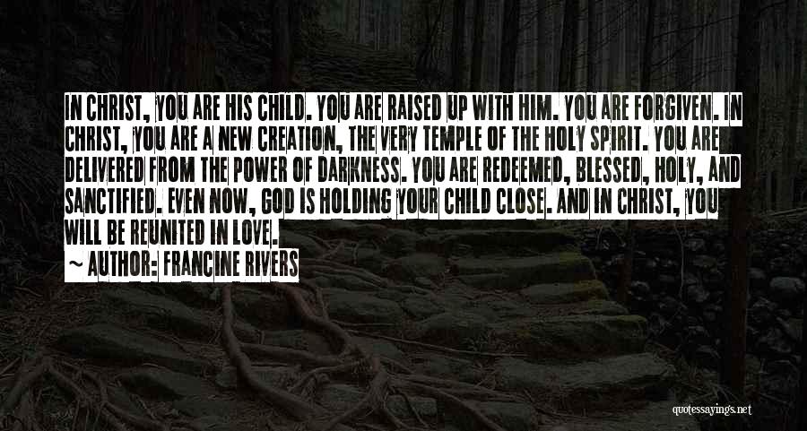 Francine Rivers Quotes: In Christ, You Are His Child. You Are Raised Up With Him. You Are Forgiven. In Christ, You Are A