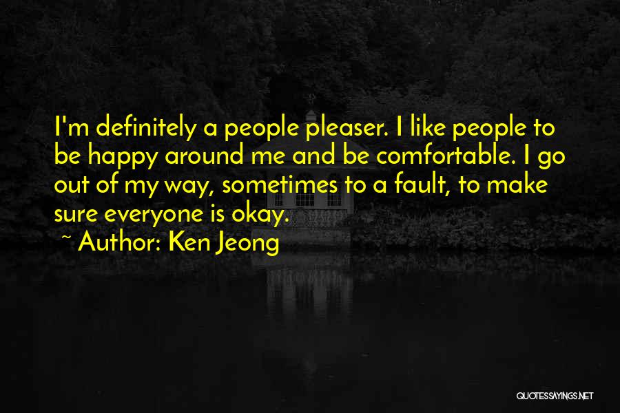 Ken Jeong Quotes: I'm Definitely A People Pleaser. I Like People To Be Happy Around Me And Be Comfortable. I Go Out Of