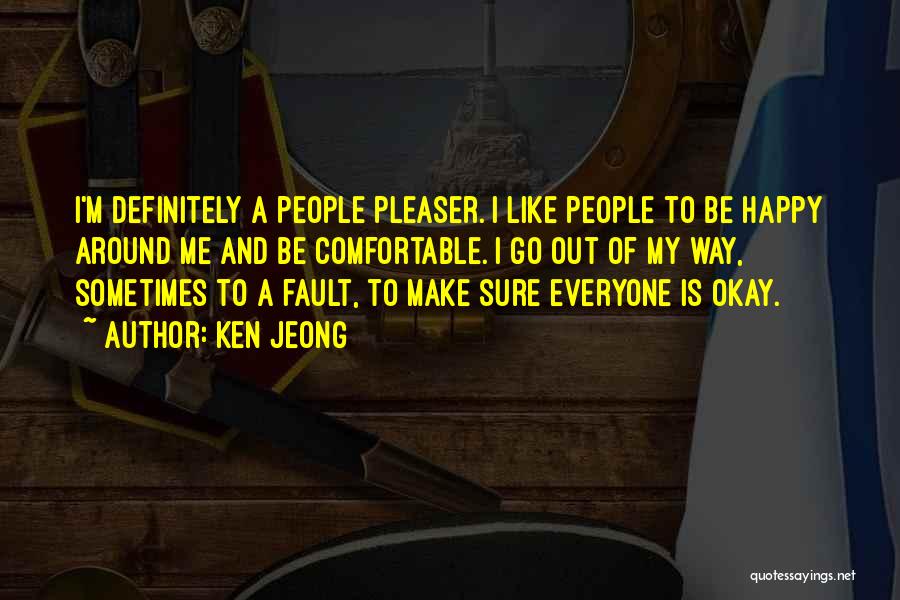 Ken Jeong Quotes: I'm Definitely A People Pleaser. I Like People To Be Happy Around Me And Be Comfortable. I Go Out Of