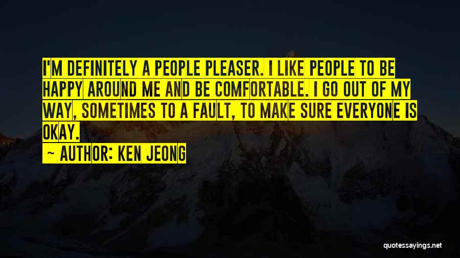 Ken Jeong Quotes: I'm Definitely A People Pleaser. I Like People To Be Happy Around Me And Be Comfortable. I Go Out Of
