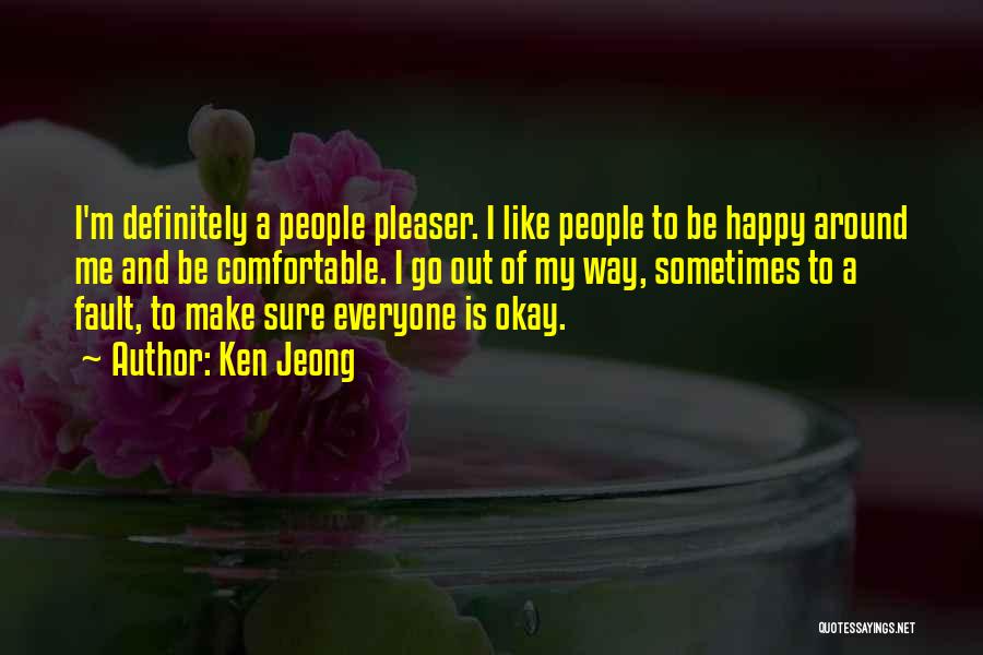 Ken Jeong Quotes: I'm Definitely A People Pleaser. I Like People To Be Happy Around Me And Be Comfortable. I Go Out Of