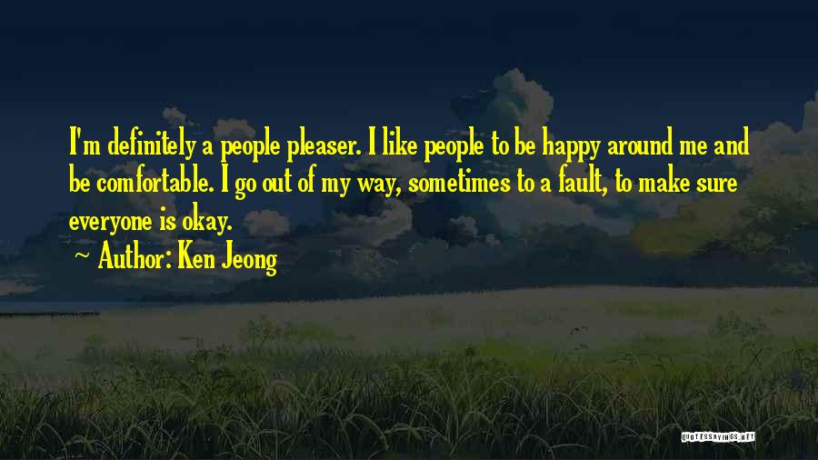Ken Jeong Quotes: I'm Definitely A People Pleaser. I Like People To Be Happy Around Me And Be Comfortable. I Go Out Of