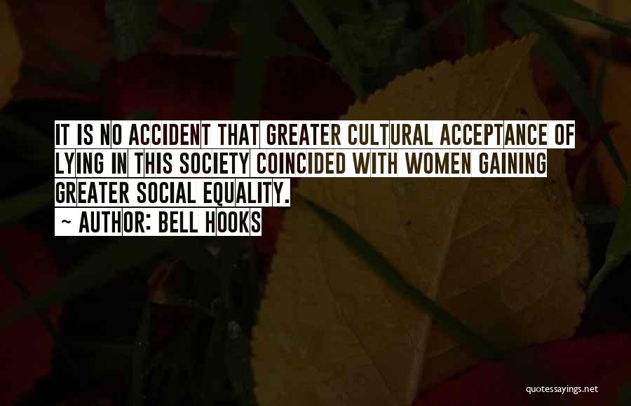 Bell Hooks Quotes: It Is No Accident That Greater Cultural Acceptance Of Lying In This Society Coincided With Women Gaining Greater Social Equality.