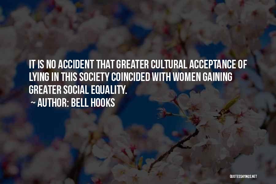 Bell Hooks Quotes: It Is No Accident That Greater Cultural Acceptance Of Lying In This Society Coincided With Women Gaining Greater Social Equality.