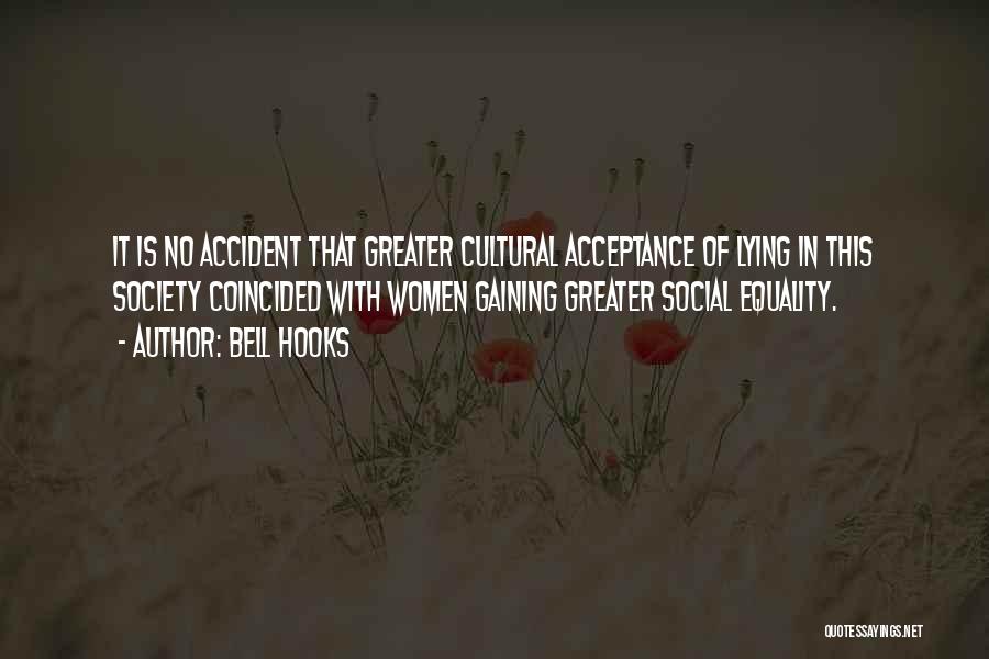 Bell Hooks Quotes: It Is No Accident That Greater Cultural Acceptance Of Lying In This Society Coincided With Women Gaining Greater Social Equality.