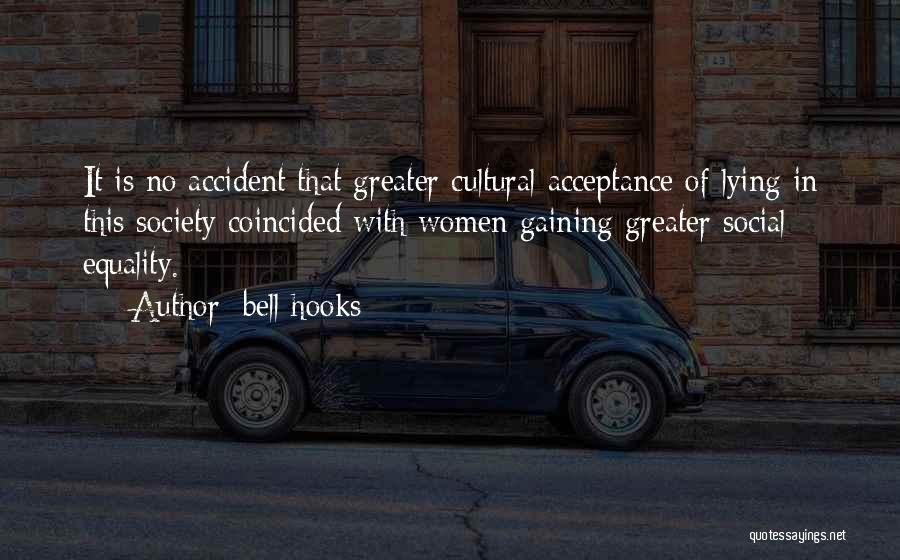 Bell Hooks Quotes: It Is No Accident That Greater Cultural Acceptance Of Lying In This Society Coincided With Women Gaining Greater Social Equality.