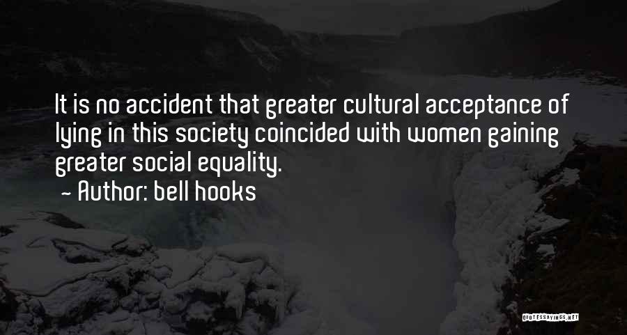 Bell Hooks Quotes: It Is No Accident That Greater Cultural Acceptance Of Lying In This Society Coincided With Women Gaining Greater Social Equality.