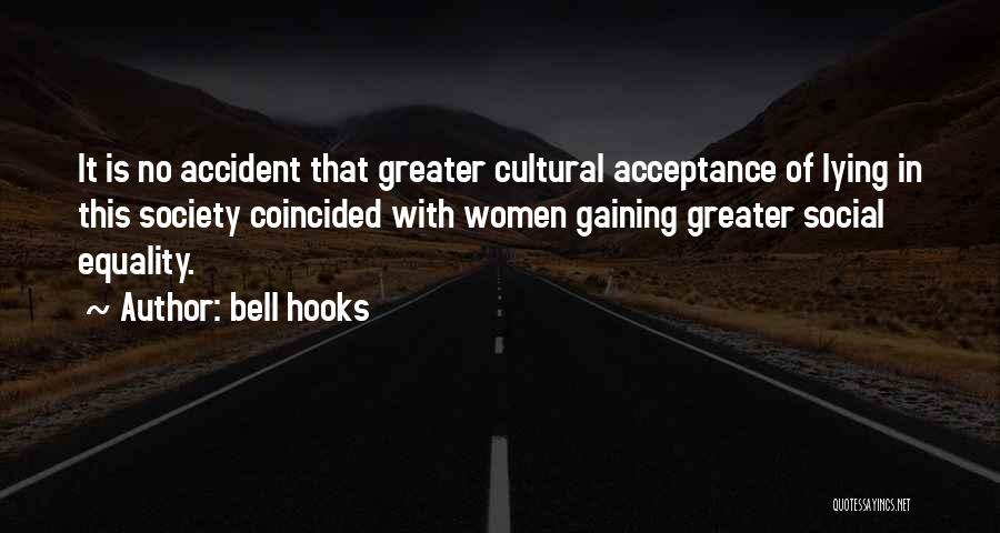 Bell Hooks Quotes: It Is No Accident That Greater Cultural Acceptance Of Lying In This Society Coincided With Women Gaining Greater Social Equality.