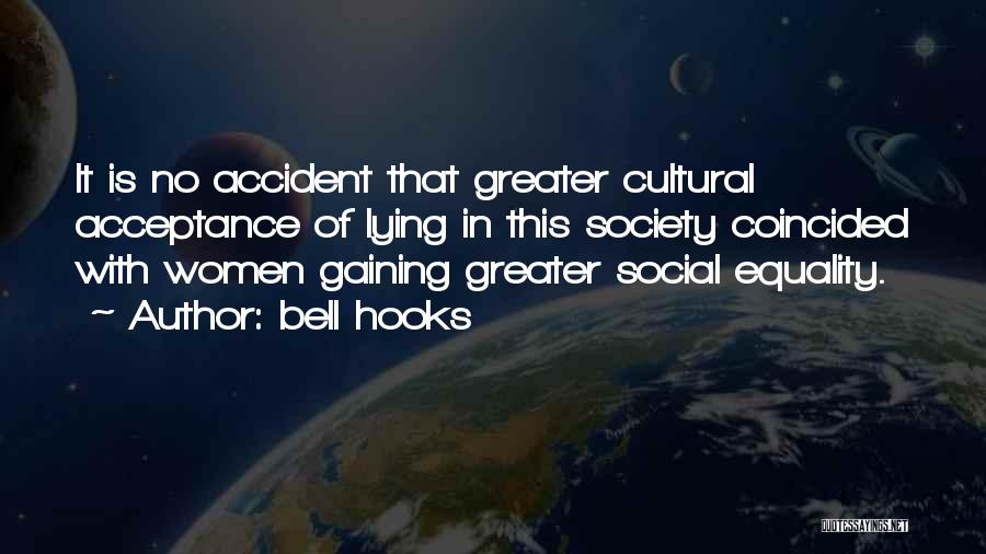 Bell Hooks Quotes: It Is No Accident That Greater Cultural Acceptance Of Lying In This Society Coincided With Women Gaining Greater Social Equality.