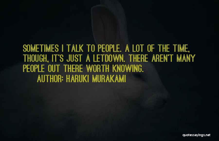 Haruki Murakami Quotes: Sometimes I Talk To People. A Lot Of The Time, Though, It's Just A Letdown. There Aren't Many People Out