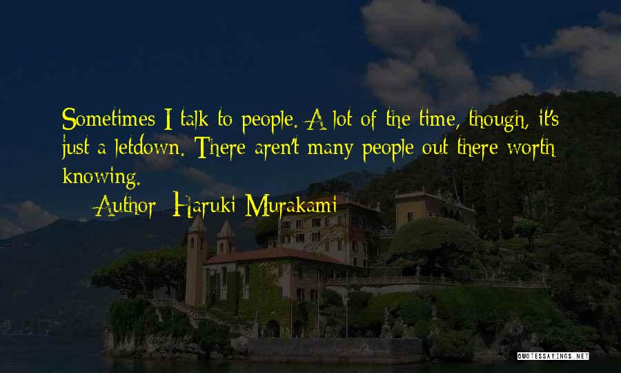 Haruki Murakami Quotes: Sometimes I Talk To People. A Lot Of The Time, Though, It's Just A Letdown. There Aren't Many People Out