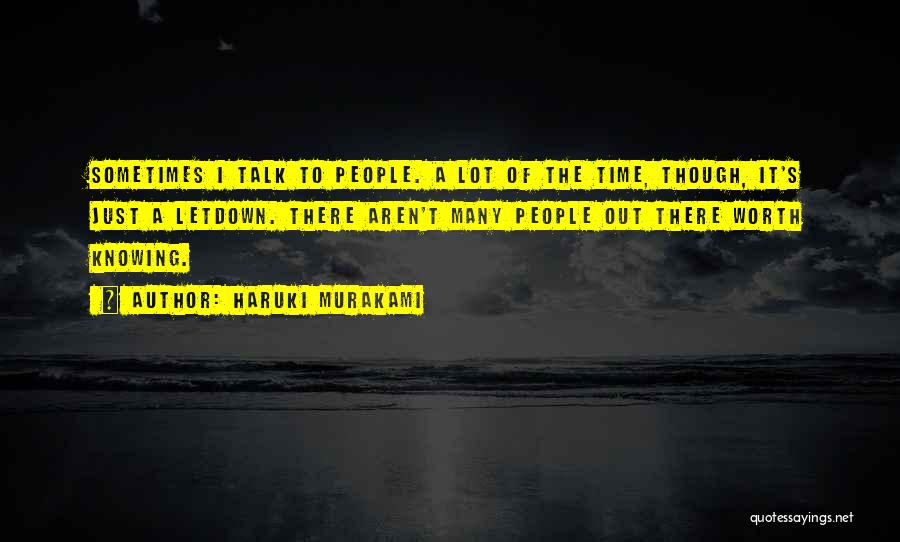 Haruki Murakami Quotes: Sometimes I Talk To People. A Lot Of The Time, Though, It's Just A Letdown. There Aren't Many People Out