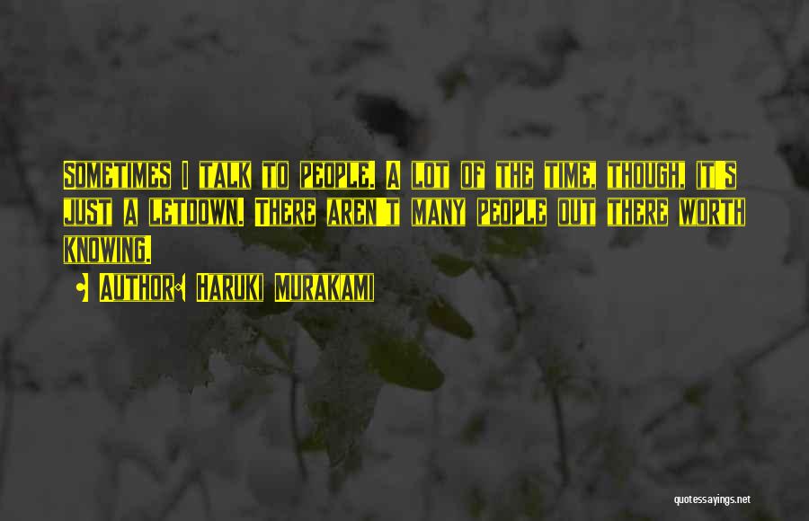 Haruki Murakami Quotes: Sometimes I Talk To People. A Lot Of The Time, Though, It's Just A Letdown. There Aren't Many People Out