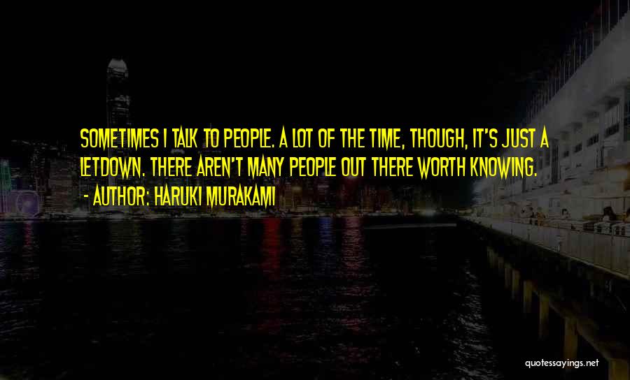 Haruki Murakami Quotes: Sometimes I Talk To People. A Lot Of The Time, Though, It's Just A Letdown. There Aren't Many People Out