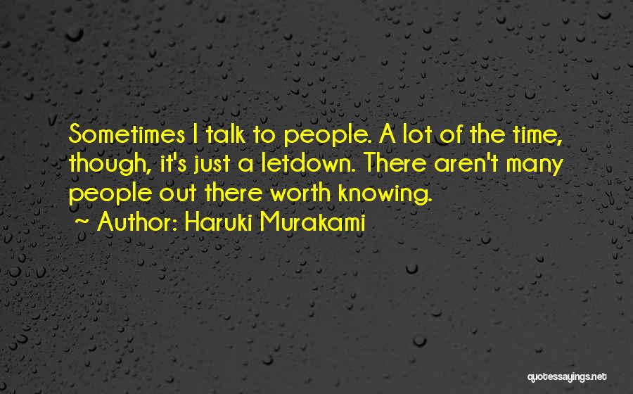 Haruki Murakami Quotes: Sometimes I Talk To People. A Lot Of The Time, Though, It's Just A Letdown. There Aren't Many People Out