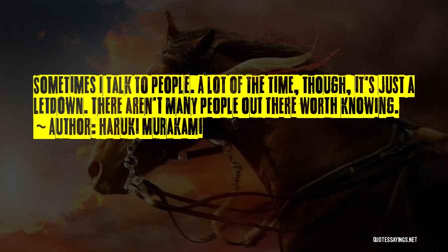 Haruki Murakami Quotes: Sometimes I Talk To People. A Lot Of The Time, Though, It's Just A Letdown. There Aren't Many People Out