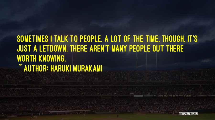 Haruki Murakami Quotes: Sometimes I Talk To People. A Lot Of The Time, Though, It's Just A Letdown. There Aren't Many People Out