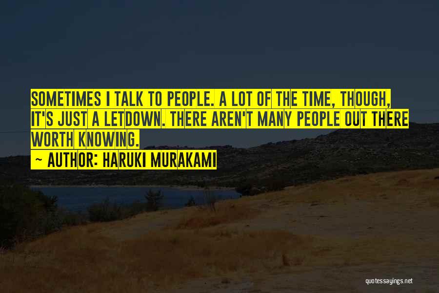 Haruki Murakami Quotes: Sometimes I Talk To People. A Lot Of The Time, Though, It's Just A Letdown. There Aren't Many People Out