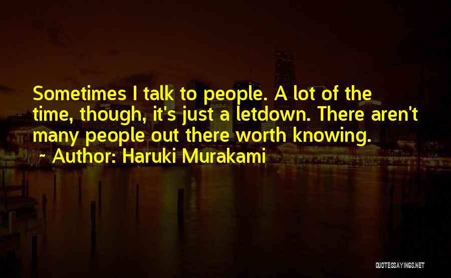 Haruki Murakami Quotes: Sometimes I Talk To People. A Lot Of The Time, Though, It's Just A Letdown. There Aren't Many People Out