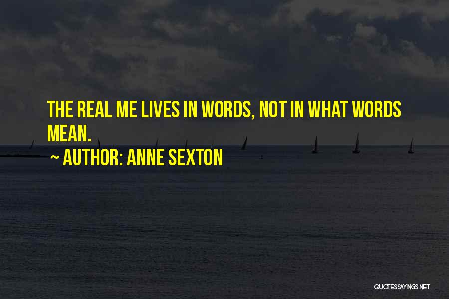 Anne Sexton Quotes: The Real Me Lives In Words, Not In What Words Mean.