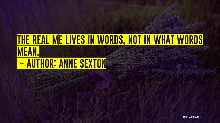 Anne Sexton Quotes: The Real Me Lives In Words, Not In What Words Mean.