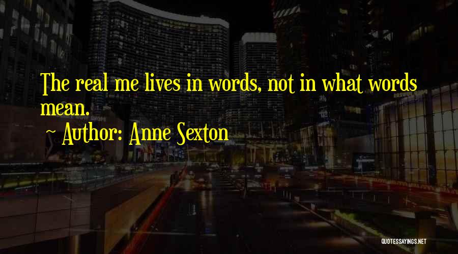 Anne Sexton Quotes: The Real Me Lives In Words, Not In What Words Mean.