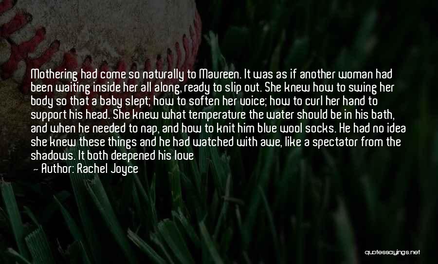 Rachel Joyce Quotes: Mothering Had Come So Naturally To Maureen. It Was As If Another Woman Had Been Waiting Inside Her All Along,