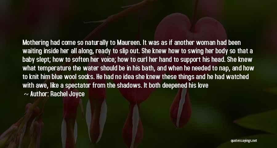 Rachel Joyce Quotes: Mothering Had Come So Naturally To Maureen. It Was As If Another Woman Had Been Waiting Inside Her All Along,