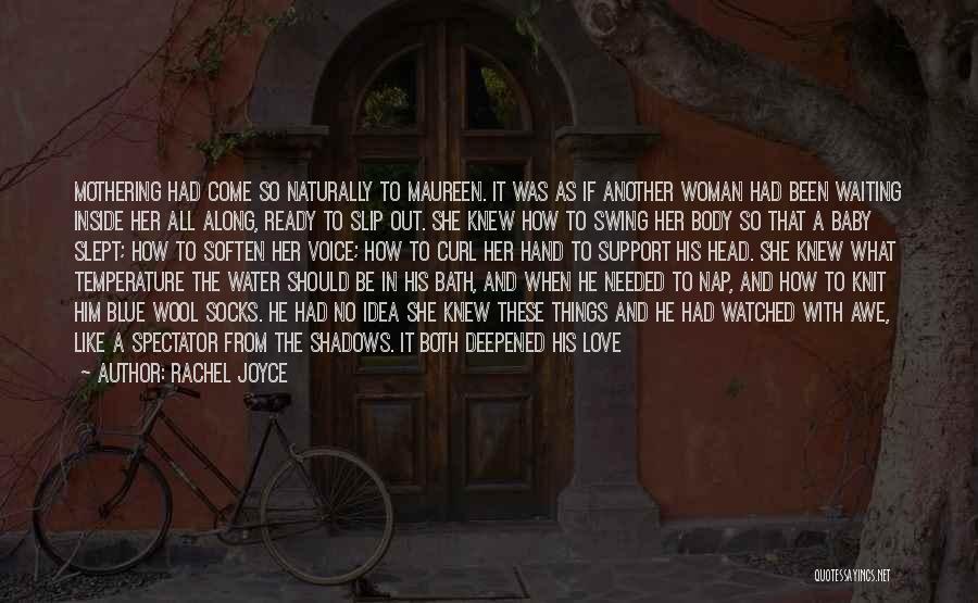 Rachel Joyce Quotes: Mothering Had Come So Naturally To Maureen. It Was As If Another Woman Had Been Waiting Inside Her All Along,