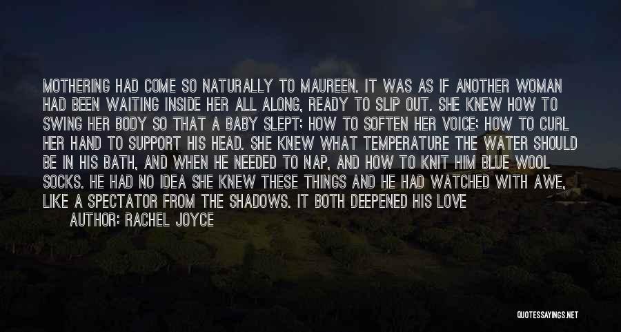 Rachel Joyce Quotes: Mothering Had Come So Naturally To Maureen. It Was As If Another Woman Had Been Waiting Inside Her All Along,