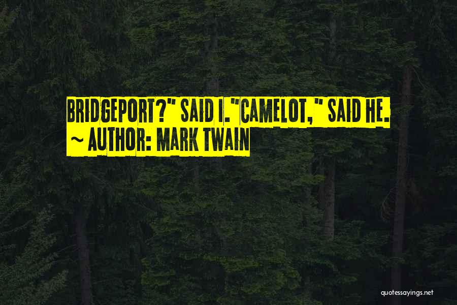 Mark Twain Quotes: Bridgeport? Said I.camelot, Said He.