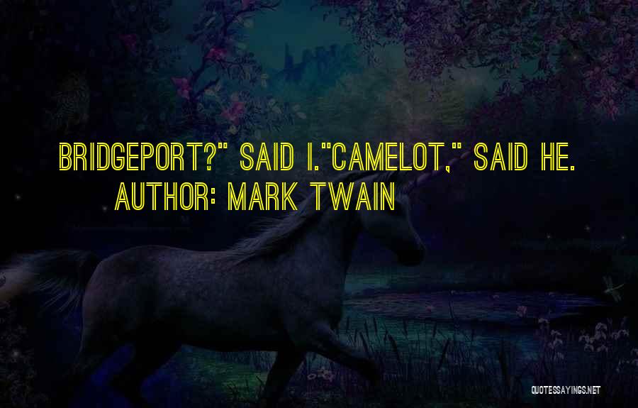 Mark Twain Quotes: Bridgeport? Said I.camelot, Said He.