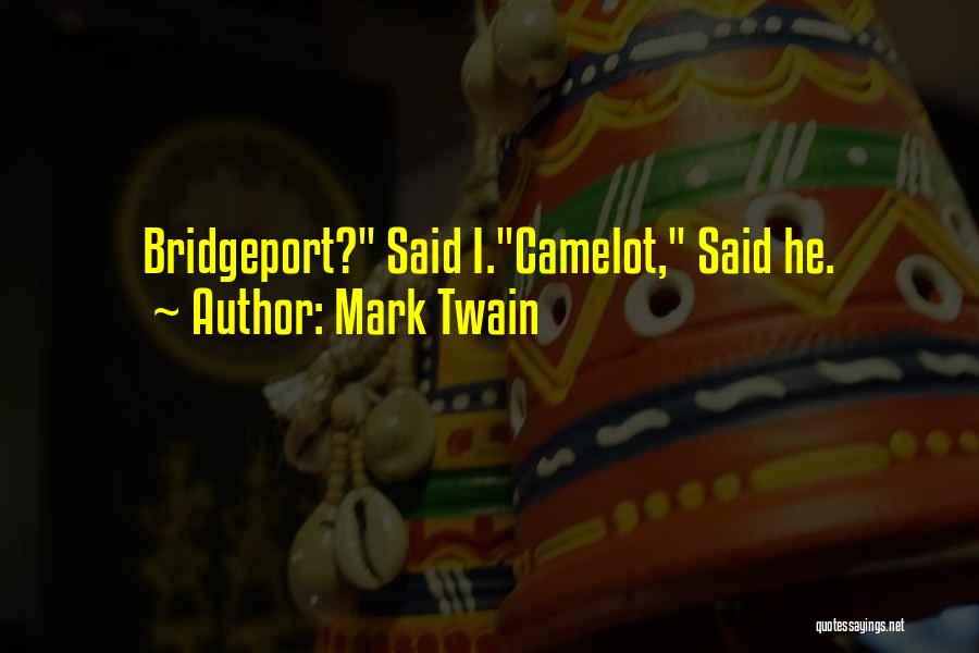 Mark Twain Quotes: Bridgeport? Said I.camelot, Said He.